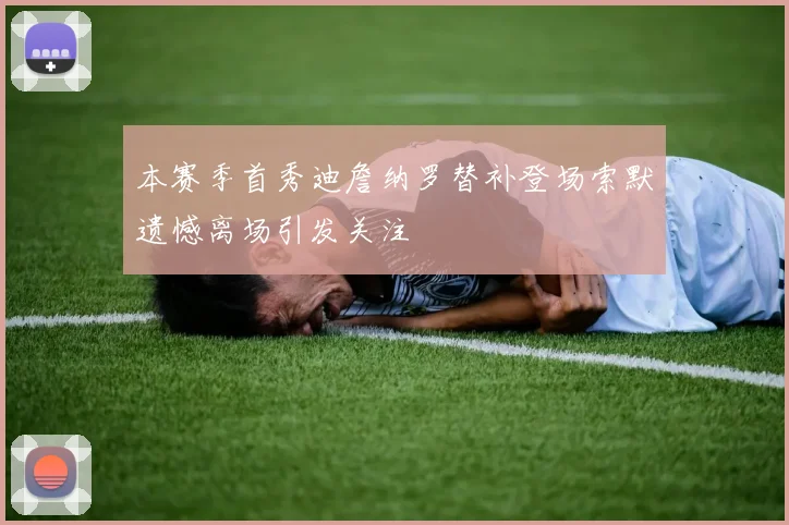 本赛季首秀迪詹纳罗替补登场索默遗憾离场引发关注