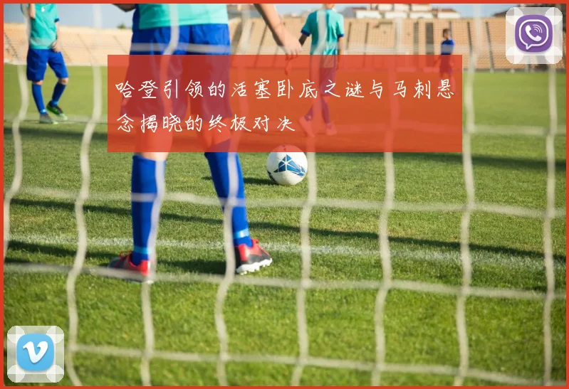 哈登引领的活塞卧底之谜与马刺悬念揭晓的终极对决